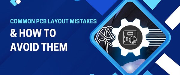 Common PCB Layout Mistakes and How to Avoid Them.jpg
